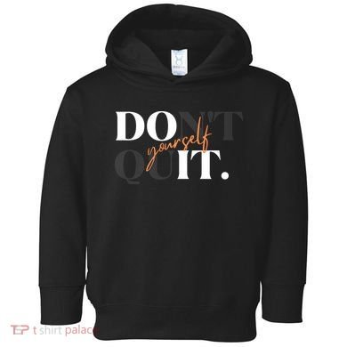 Don't Quit Yourself Motivational Toddler Hoodie