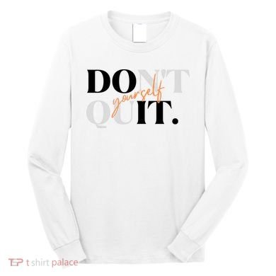 Don't Quit Yourself Motivational Long Sleeve Shirt
