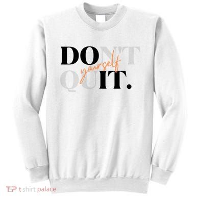 Don't Quit Yourself Motivational Sweatshirt