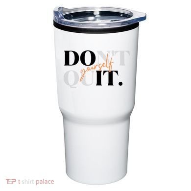 Don't Quit Yourself Motivational Tumbler