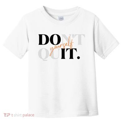 Don't Quit Yourself Motivational Toddler T-Shirt