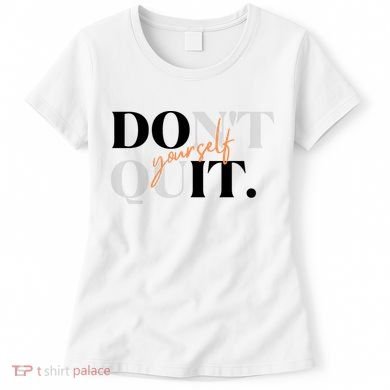 Don't Quit Yourself Motivational Women's T-Shirt