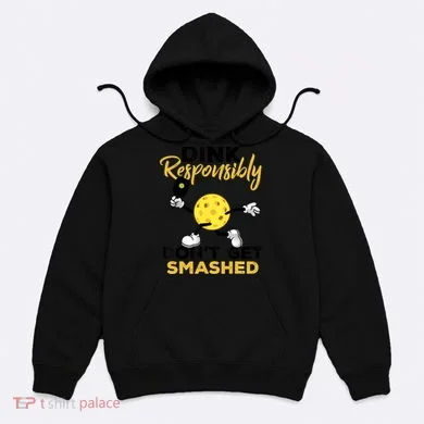 Dink Responsibly Don't Get Smashed Funny Pickleball Player Hoodie
