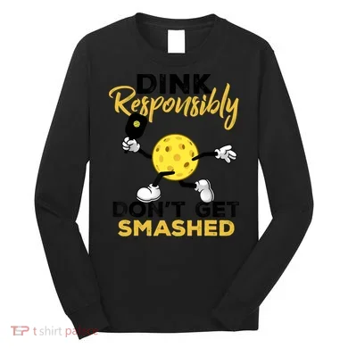 Dink Responsibly Don't Get Smashed Funny Pickleball Player Long Sleeve Shirt