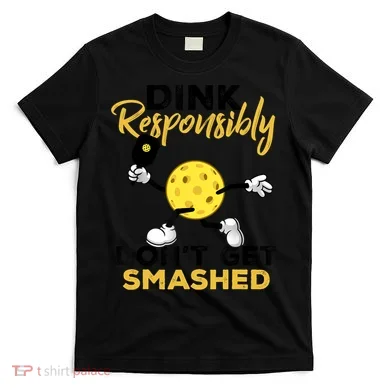 Dink Responsibly Don't Get Smashed Funny Pickleball Player T-Shirt