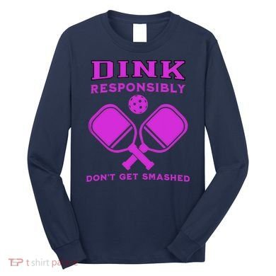 Dink Responsibly Don't Get Smashed Purple Pickleball Paddles Long Sleeve Shirt