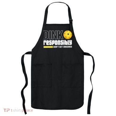 Dink Responsibly Don't Get Smashed Pickleball Gift TShirt Apron