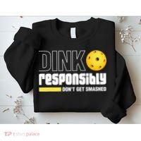 Dink Responsibly Don't Get Smashed Pickleball Gift TShirt Sweatshirt thumb 2