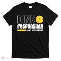 Dink Responsibly Don't Get Smashed Pickleball Gift TShirt T-Shirt thumb 0