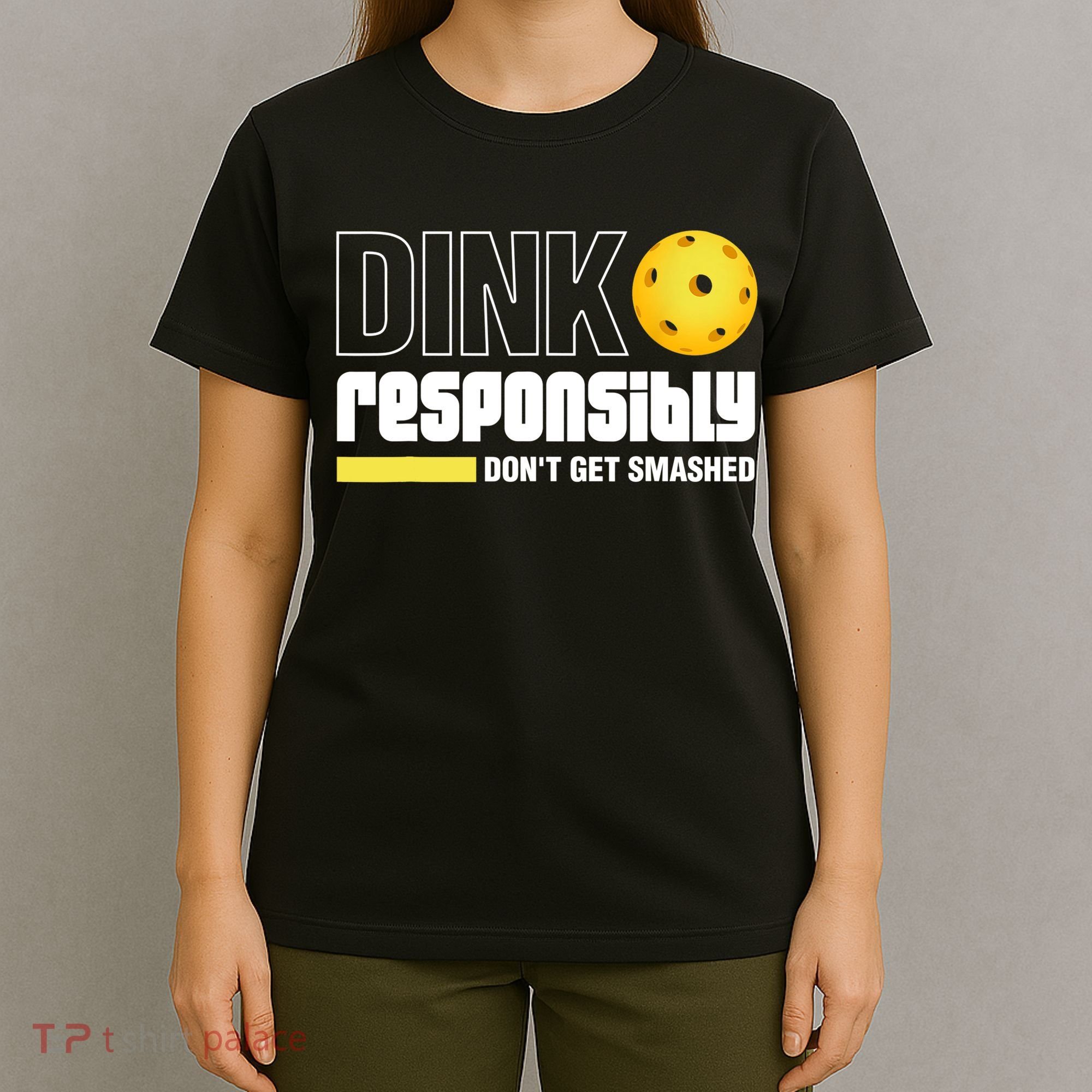 Dink Responsibly Don't Get Smashed Pickleball Gift TShirt T-Shirt