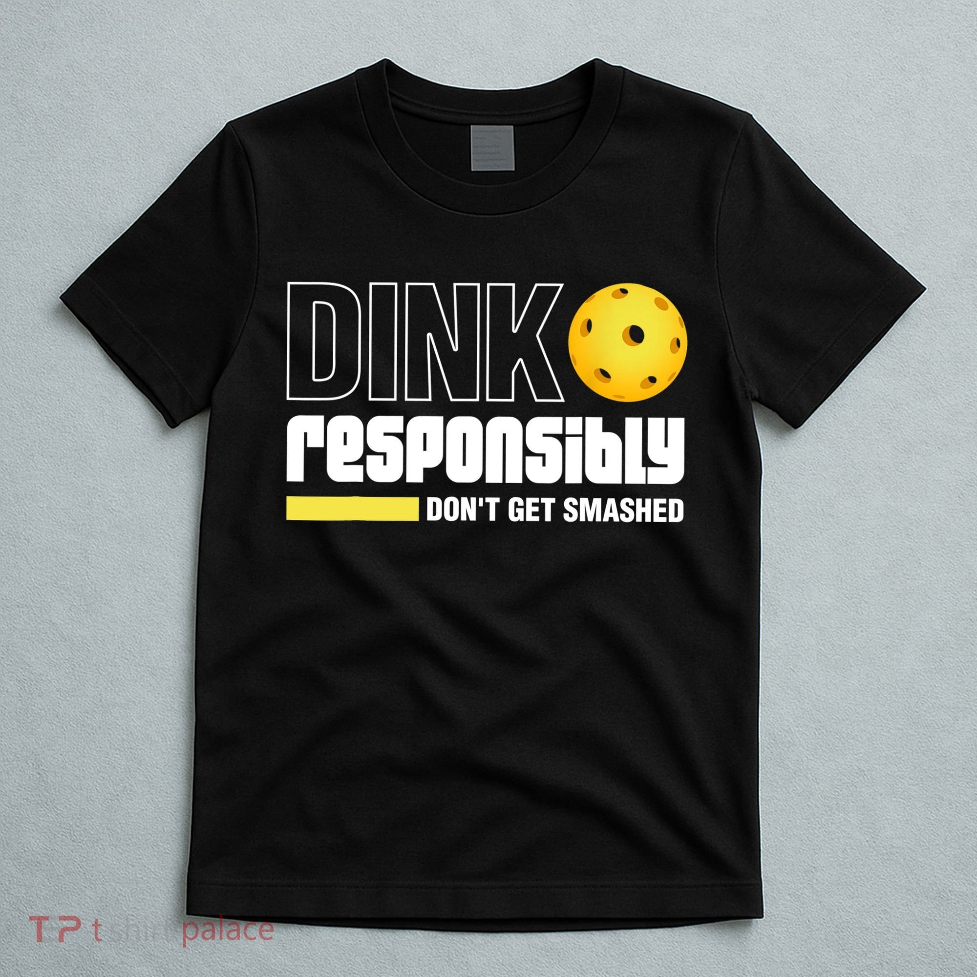 Dink Responsibly Don't Get Smashed Pickleball Gift TShirt T-Shirt