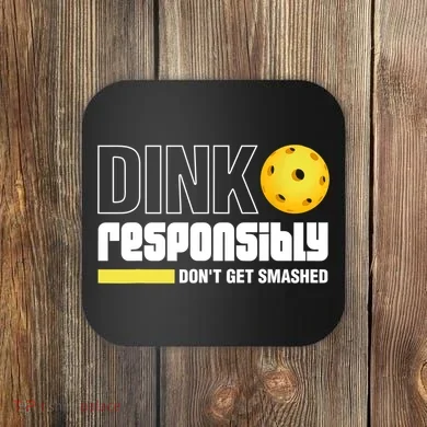 Dink Responsibly Don't Get Smashed Pickleball Gift TShirt Coaster