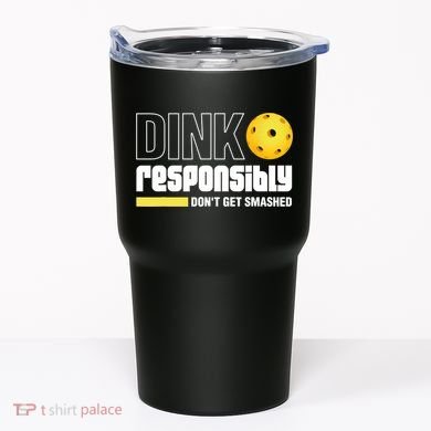 Dink Responsibly Don't Get Smashed Pickleball Gift TShirt Tumbler