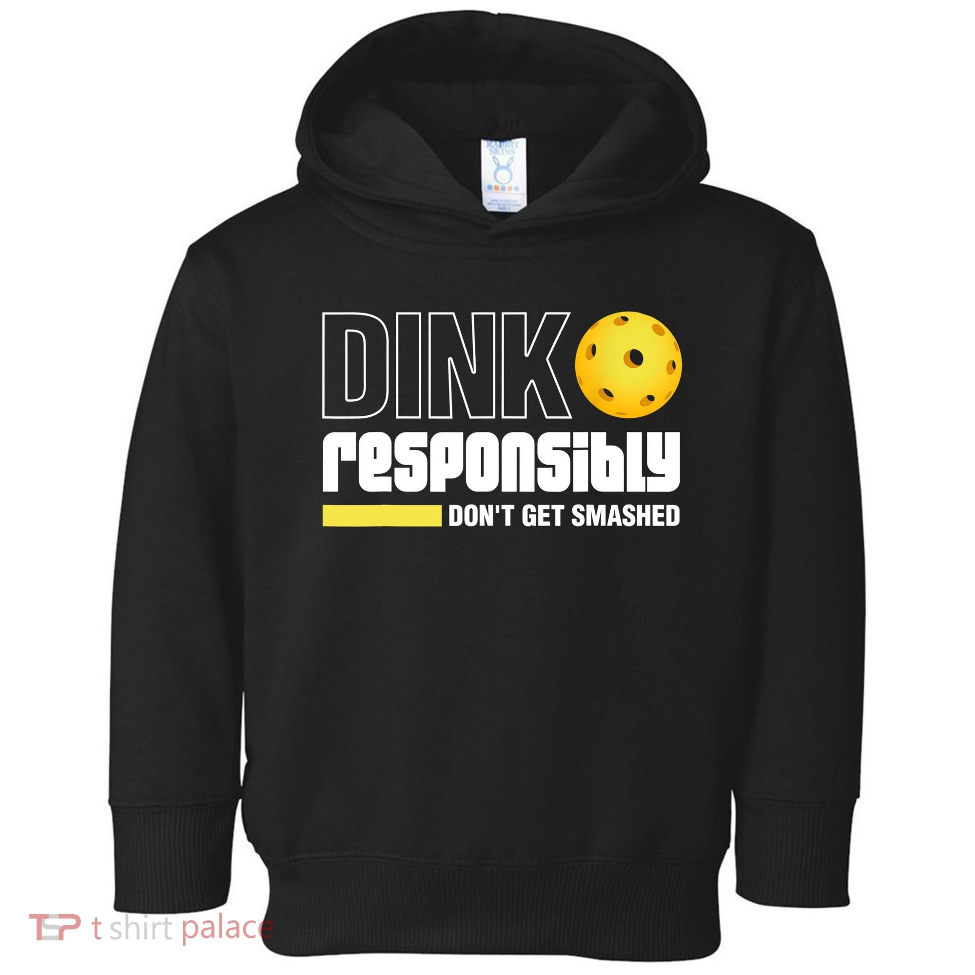 Dink Responsibly Don't Get Smashed Pickleball Gift TShirt Toddler Hoodie