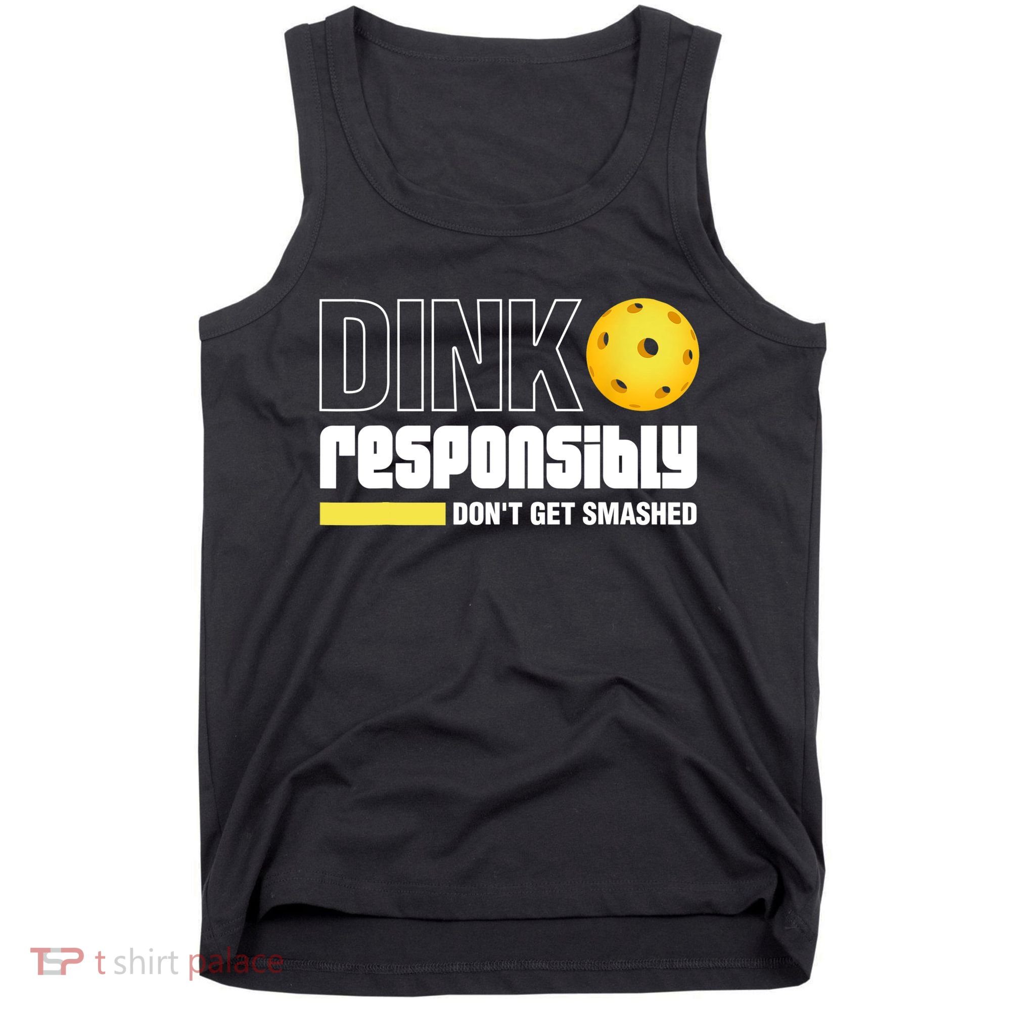 Dink Responsibly Don't Get Smashed Pickleball Gift TShirt Tank Top