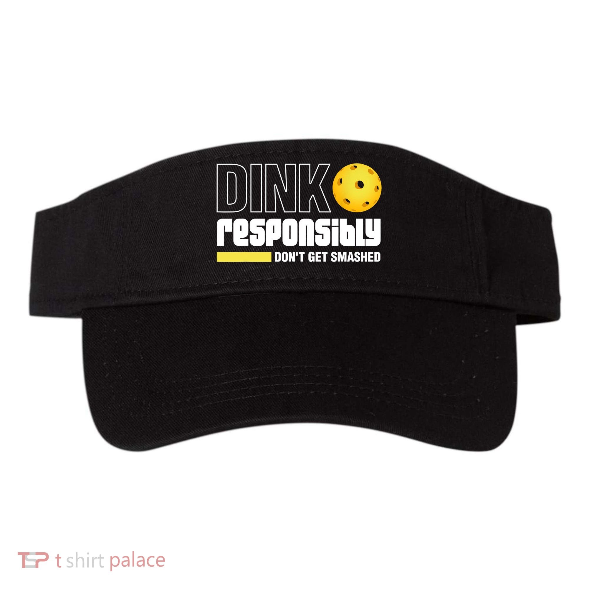 Dink Responsibly Don't Get Smashed Pickleball Gift TShirt Visor