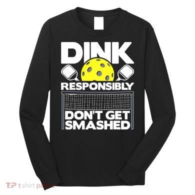 Dink Responsibly Don't Get Smashed Pickleball Long Sleeve Shirt