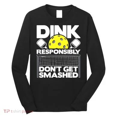 Dink Responsibly Don't Get Smashed Pickleball Long Sleeve Shirt