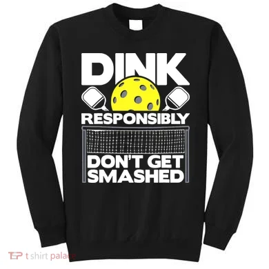 Dink Responsibly Don't Get Smashed Pickleball Sweatshirt