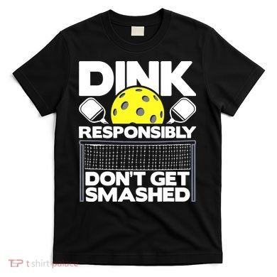 Dink Responsibly Don't Get Smashed Pickleball T-Shirt