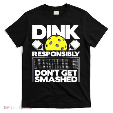 Dink Responsibly Don't Get Smashed Pickleball T-Shirt
