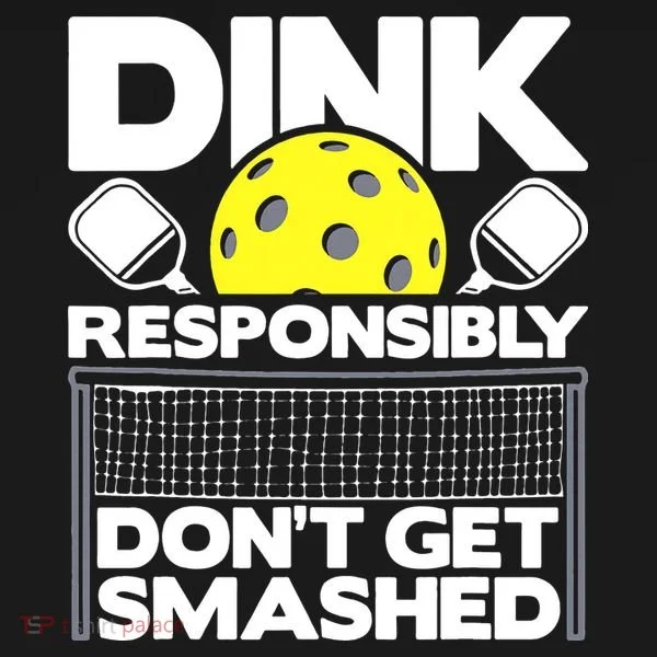 Dink Responsibly Don't Get Smashed Pickleball T-Shirt