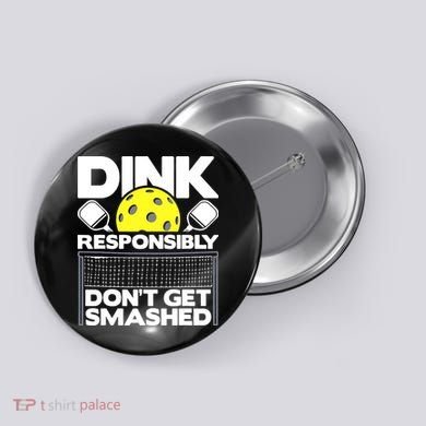 Dink Responsibly Don't Get Smashed Pickleball Button