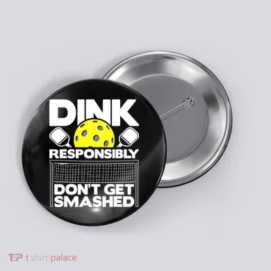 Dink Responsibly Don't Get Smashed Pickleball Button