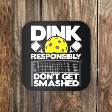 Dink Responsibly Don't Get Smashed Pickleball Coaster