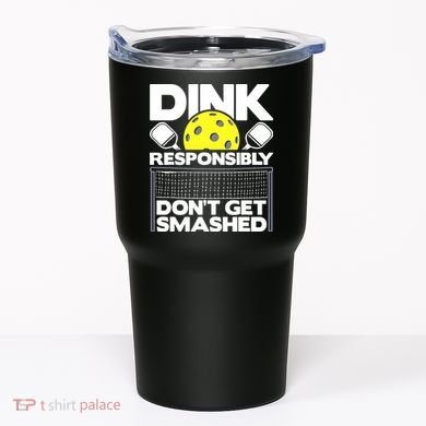 Dink Responsibly Don't Get Smashed Pickleball Tumbler