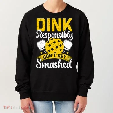 Dink Responsibly Don't Get Smashed Pickleball Women's Sweatshirt