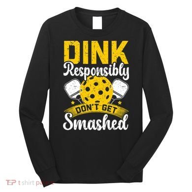 Dink Responsibly Don't Get Smashed Pickleball Long Sleeve Shirt
