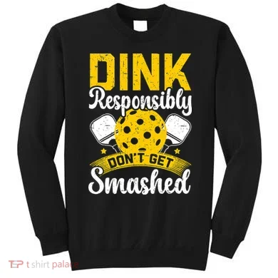 Dink Responsibly Don't Get Smashed Pickleball Sweatshirt