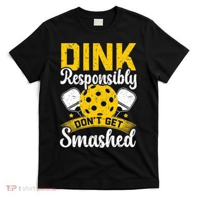 Dink Responsibly Don't Get Smashed Pickleball T-Shirt