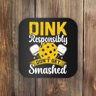 Dink Responsibly Don't Get Smashed Pickleball Coaster