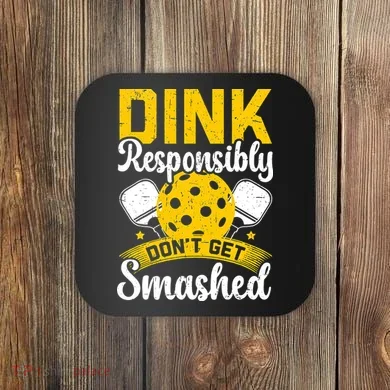 Dink Responsibly Don't Get Smashed Pickleball Coaster