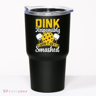 Dink Responsibly Don't Get Smashed Pickleball Tumbler