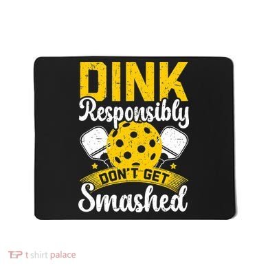 Dink Responsibly Don't Get Smashed Pickleball Mousepad