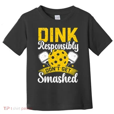 Dink Responsibly Don't Get Smashed Pickleball Toddler T-Shirt