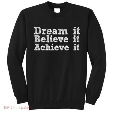 Dream It Believe It Achieve It Sweatshirt