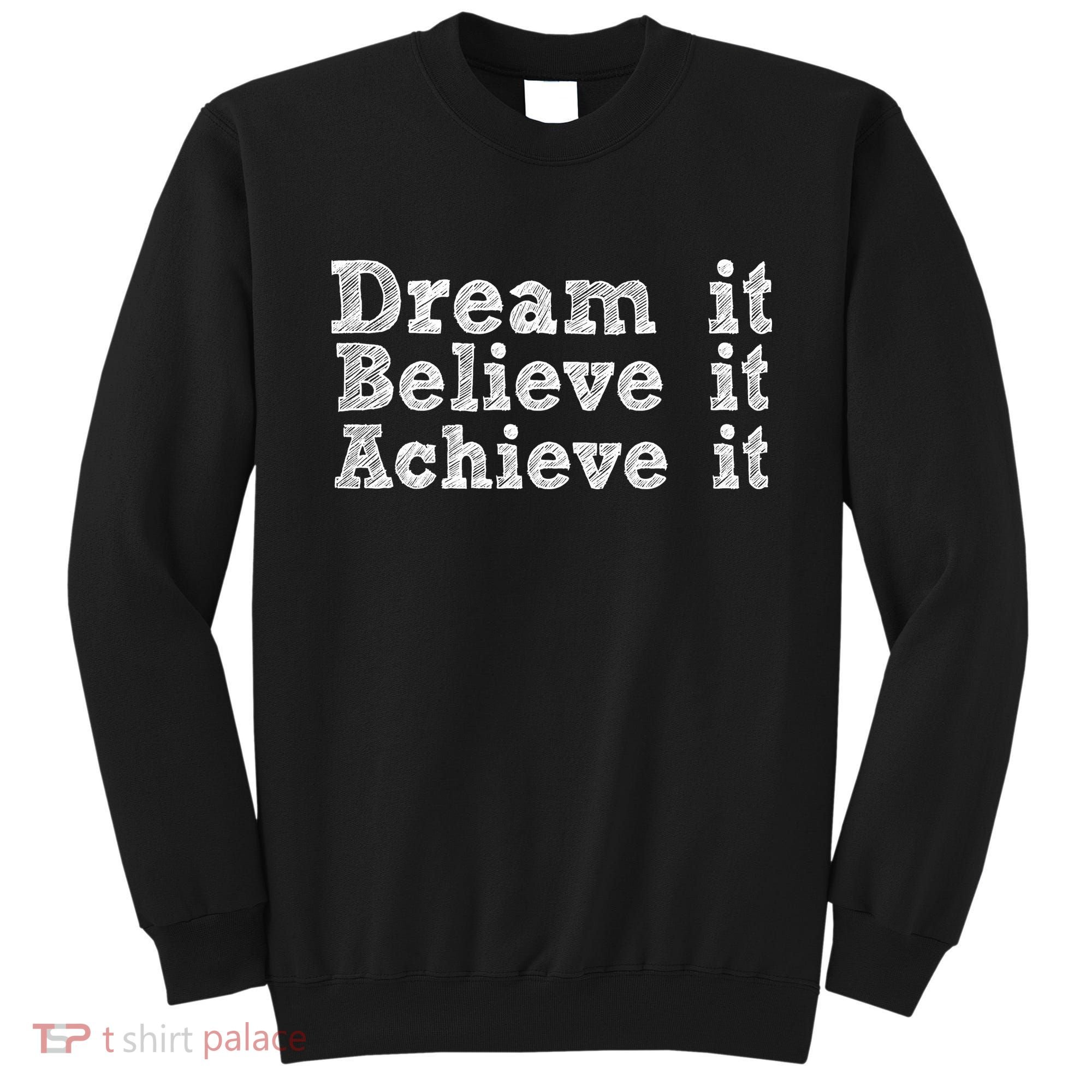 Dream It Believe It Achieve It Sweatshirt