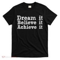 Dream It Believe It Achieve It T-Shirt thumb 0