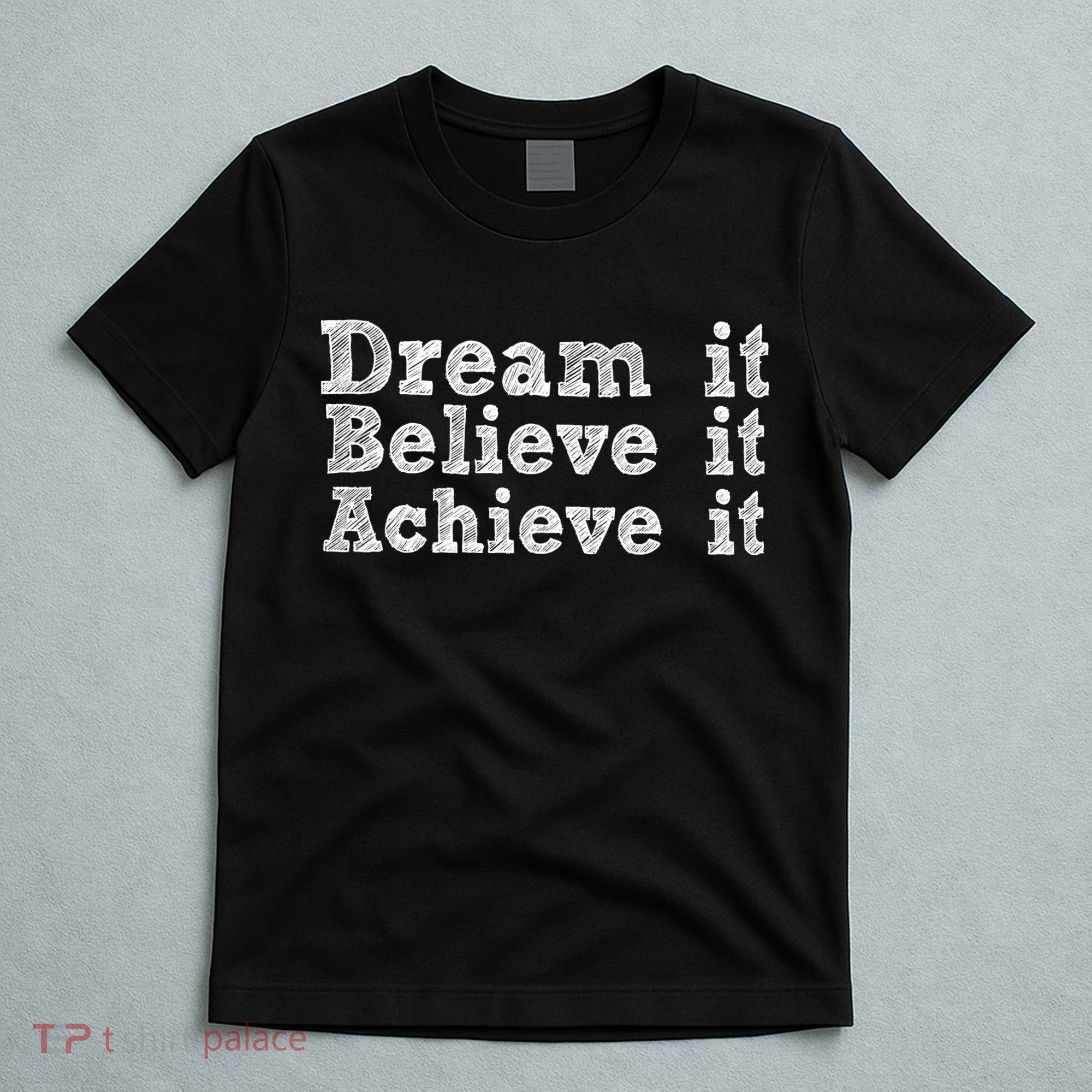 Dream It Believe It Achieve It T-Shirt