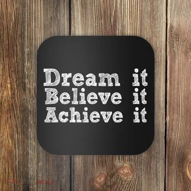 Dream It Believe It Achieve It Coaster