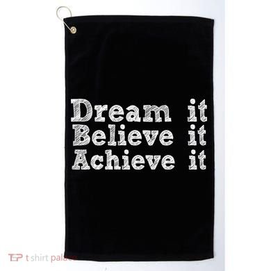 Dream It Believe It Achieve It Golf Towel