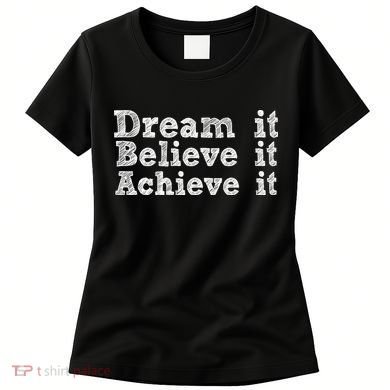 Dream It Believe It Achieve It Women's T-Shirt