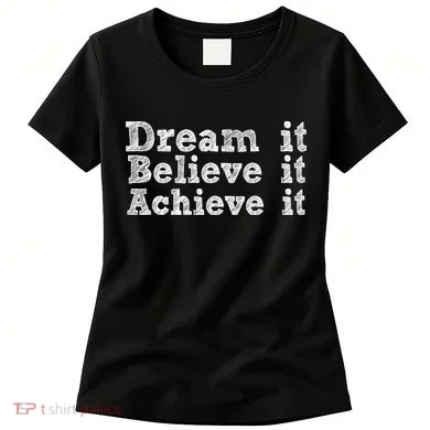 Dream It Believe It Achieve It Women's T-Shirt