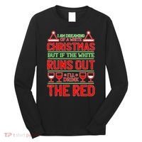 Dreaming of a White Christmas I'll Drink The Red Funny Wine Long Sleeve Shirt thumb 0