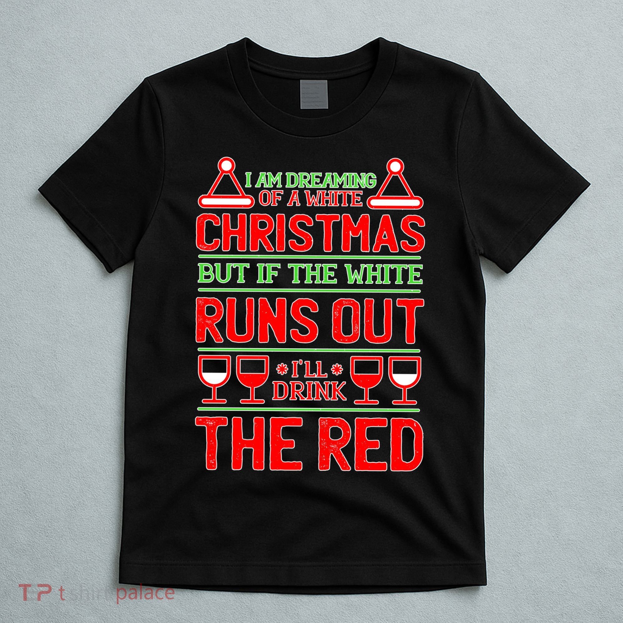 Dreaming of a White Christmas I'll Drink The Red Funny Wine T-Shirt