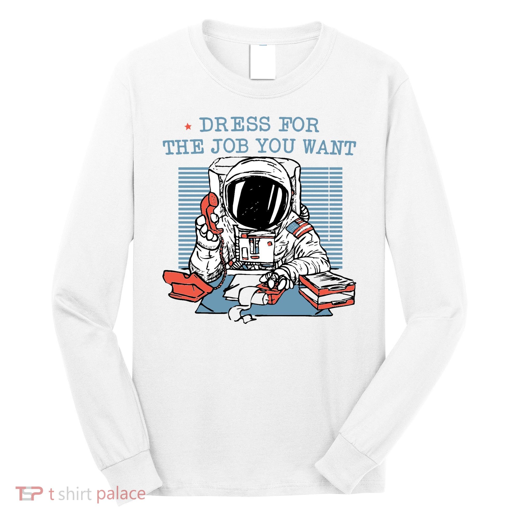 Dress For The Job You Want Astronaut Long Sleeve Shirt